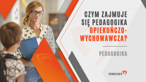 Czym Zajmuje Się Pedagogika Opiekuńczo-wychowawcza? - EPedagog.edu.pl