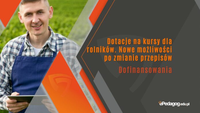 Dotacje na kursy dla rolników. Nowe możliwości po zmianie przepisów