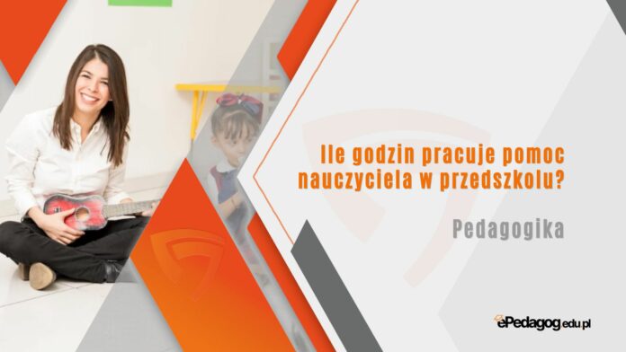 Ile godzin pracuje pomoc nauczyciela w przedszkolu
