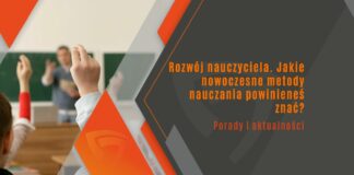 Rozwój nauczyciela. Jakie nowoczesne metody nauczania powinieneś znać