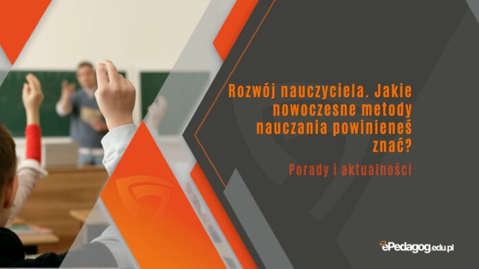 Rozwój nauczyciela. Jakie nowoczesne metody nauczania powinieneś znać