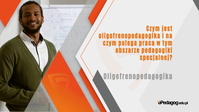 Czym jest oligofrenopedagogika i na czym polega praca w tym obszarze pedagogiki specjalnej