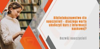 Bibliotekoznawstwo dla nauczycieli – dlaczego warto ukończyć kurs z informacji naukowej?