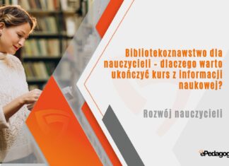 Bibliotekoznawstwo dla nauczycieli – dlaczego warto ukończyć kurs z informacji naukowej?