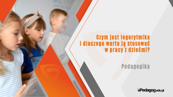 Czym jest logorytmika i dlaczego warto ją stosować w pracy z dziećmi?