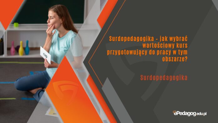 Surdopedagogika – jak wybrać wartościowy kurs przygotowujący do pracy w tym obszarze?